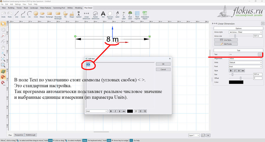 Символы <> (угловые скобки). В поле Text по умолчанию стоят символы (угловых скобок) <>. Это стандартная настройка. Пока они есть, Realtime Landscaping Architect автоматически подставляет реальное числовое значение и выбранные единицы измерения (из параметра Units). flokus.ru - уроки по ландшафтной программе